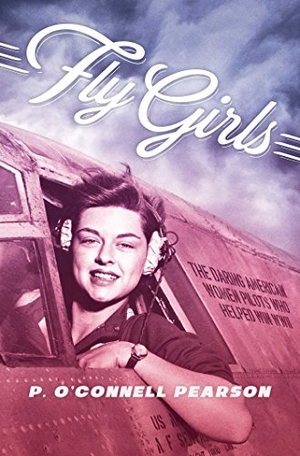 Pearson. Fly Girls - The Daring American Women Pilots Who Helped Win WWII. Simon & Schuster Books for Young Readers, 2018.