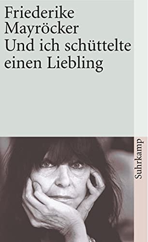 Mayröcker, Friederike. Und ich schüttelte einen Liebling. Suhrkamp Verlag AG, 2006.