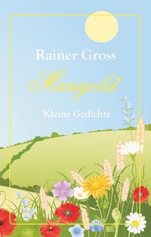 Gross, Rainer. Marigold - Kleine Gedichte. Books on Demand, 2018.