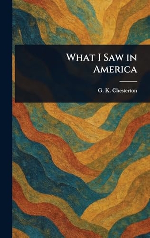 Chesterton, G K. What I Saw in America. Creative Media Partners, LLC, 2025.