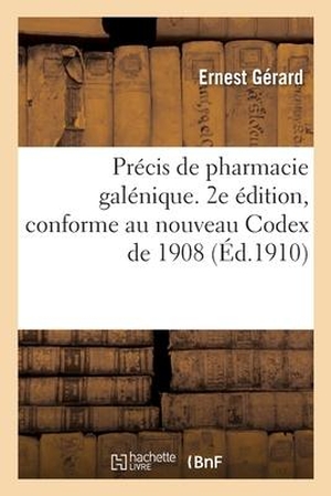 Gerard-E. Précis de Pharmacie Galénique. 2e Édition, Conforme Au Nouveau Codex de 1908. Hachette Livre, 2019.