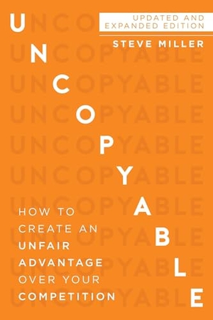 Miller, Steve. Uncopyable - How to Create an Unfair Advantage Over Your Competition (Updated and Expanded Edition). Sound Wisdom, 2020.