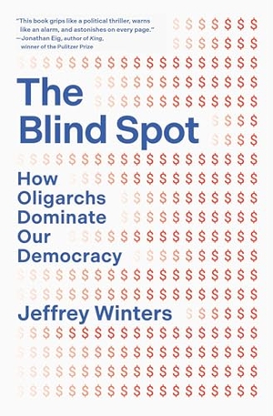 Winters, Jeffrey. The Blind Spot - How Oligarchs Dominate Our Democracy. Scribner Book Company, 2026.
