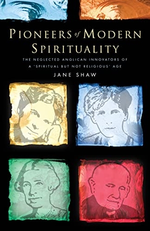 Shaw, Jane. Pioneers of Modern Spirituality - The Neglected Anglican Innovators of a Spiritual But Not Religious Age. Church Publishing, 2018.