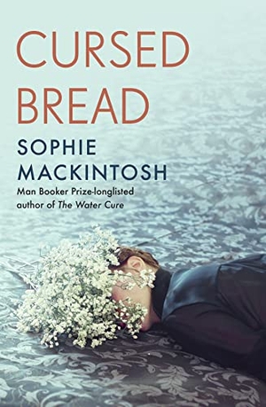 Mackintosh, Sophie. Cursed Bread - Longlisted for the Women's Prize. Penguin Books Ltd, 2023.