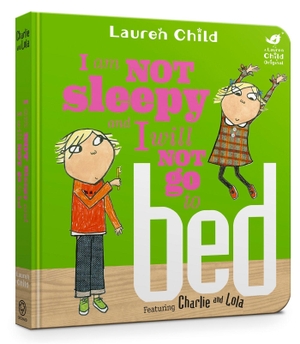 Child, Lauren. Charlie and Lola: I Am Not Sleepy and I Will Not Go to Bed. Hachette Children's Group, 2017.