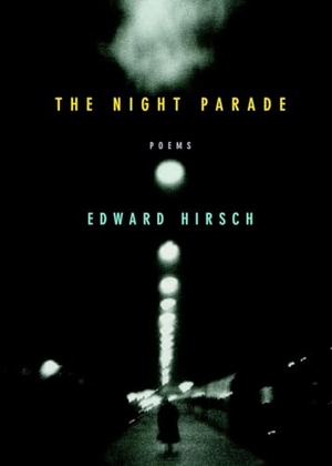 Hirsch, Edward. The Night Parade - Poems. Knopf Doubleday Publishing Group, 2003.