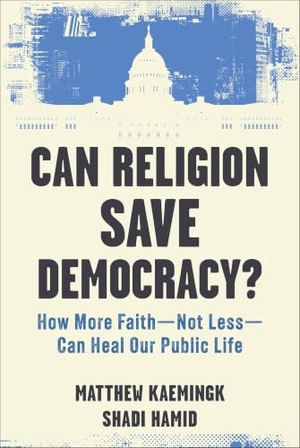 Kaemingk, Matthew / Shadi Hamid. Can Religion Save Democracy? - How More Faith--Not Less--Can Heal Our Public Life. Baker Publishing Group, 2026.