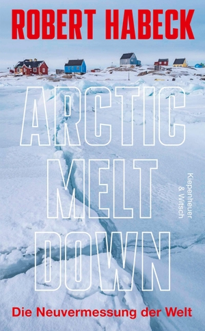 Habeck, Robert. Arctic Meltdown - Die Neuvermessung der Welt. Kiepenheuer & Witsch GmbH, 2026.