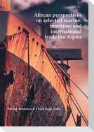 African perspectives on selected marine, maritime and international trade law topics
