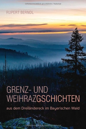 Berndl, Rupert. Grenz- und Weihrazgschichten - aus dem Dreiländereck im Bayerischen Wald. Südost-Verlag, 2024.