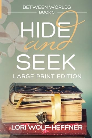 Wolf-Heffner, Lori. Between Worlds 5 - Hide and Seek (large print). Head in the Ground Publishing, 2019.