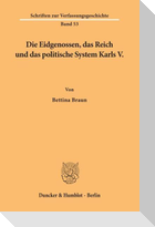 Die Eidgenossen, das Reich und das politische System Karls V.