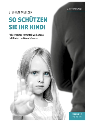 Meltzer, Steffen. So schützen Sie Ihr Kind! - Polizeitrainer vermittelt Verhaltensrichtlinien zur Gewaltabwehr. Ehrenverlag, 2019.