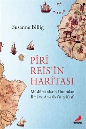 Billig, Susanne. Piri Reisin Haritasi - Müslümanlarin Unutulan Ilmi ve Amerikanin Kesfi. Erdem Yayinlari, 2019.