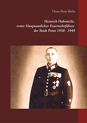 Bolm, Hans-Peter. Heinrich Habenicht Hauptamtlicher Feuerwehrführer 1938-1945 in Peine - Vom Luftschutz zur Feuerwehr. Books on Demand, 2020.