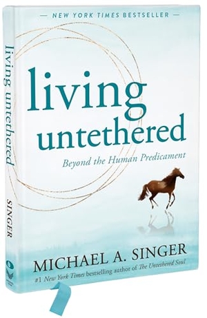 Singer, Michael A. Living Untethered - Beyond the Human Predicament. New Harbinger Publications, 2024.