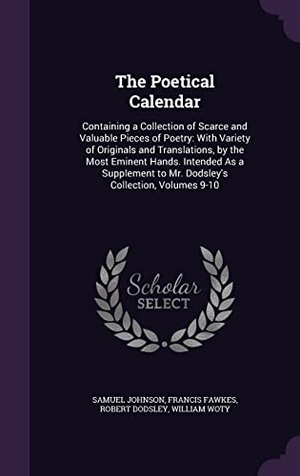 Johnson, Samuel / Fawkes, Francis et al. The Poetical Calendar: Containing a Collection of Scarce and Valuable Pieces of Poetry: With Variety of Originals and Translations, by the Mo. Touchladybirdlucky Studios, 2016.