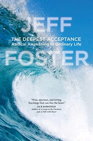 Foster, Jeff. The Deepest Acceptance: Radical Awakening in Ordinary Life. Sounds True, 2017.