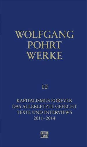 Pohrt, Wolfgang. Werke Band 10 - Kapitalismus forever / Das allerletzte Gefecht / Schöne neue Welt / Texte und Interviews. Edition Tiamat, 2018.