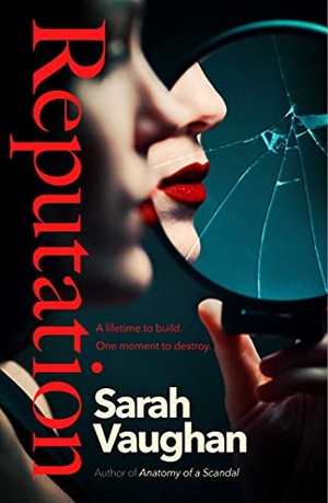 Vaughan, Sarah. Reputation - the thrilling new novel from the bestselling author of Anatomy of a Scandal. Simon & Schuster Ltd, 2022.