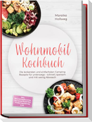 Wohnmobil Kochbuch: Die leckersten und einfachsten Camping Rezepte für unterwegs - schnell, sparsam und mit wenig Abwasch - inkl. Pfannengerichten, Outdoor Rezepten, Vorratsrezepten uvm.