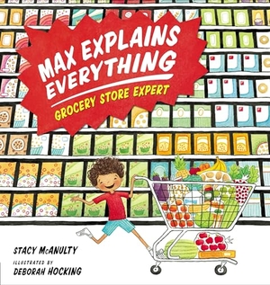 McAnulty, Stacy. Max Explains Everything: Grocery Store Expert. Penguin Young Readers Group, 2018.