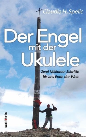 Spelic, Claudia H.. Der Engel mit der Ukulele - Zwei Millionen Schritte bis ans Ende der Welt. Wolfstein, 2017.