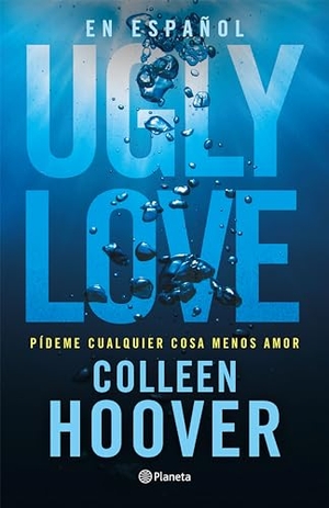 Hoover, Colleen. Ugly Love: Pídeme Cualquier Cosa Menos Amor. Planeta Publishing Corp, 2024.