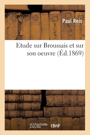 Reis-P. Etude sur Broussais et sur son oeuvre. Hachette Livre, 2018.