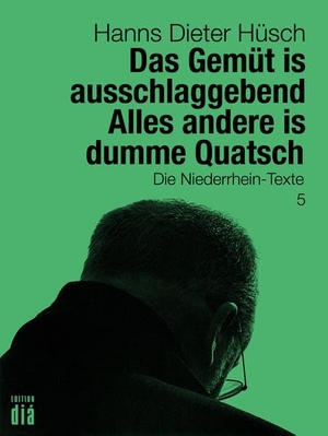 Hüsch, Hanns Dieter. Das Gemüt is ausschlaggebend. Alles andere is dumme Quatsch - Die Niederrhein-Texte. Edition Dia Verlag U. Ver, 2016.