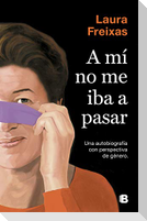 A mí no me iba a pasar : una autobiografía con perspectiva de género