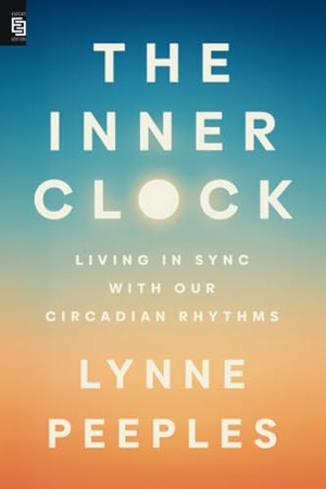 Peeples, Lynne. The Inner Clock - Living in Sync with Our Circadian Rhythms. Penguin Publishing Group, 2024.