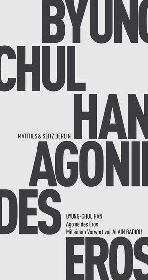Han, Byung-Chul. Agonie des Eros - Erweiterte Ausgabe mit einem Vorwort von Alain Badiou. Matthes & Seitz Verlag, 2017.