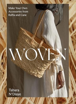 N'Diaye, Tabara. Woven - Make Your Own Accessories from Raffia, Rope and Cane. Quadrille Publishing Ltd, 2024.