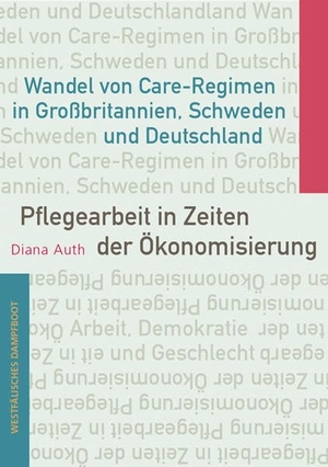 Auth, Diana. Pflegearbeit in Zeiten der Ökonomisierung - Wandel von Care-Regimen in Großbritannien, Schweden und Deutschland. Westfaelisches Dampfboot, 2017.