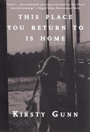 Gunn, Kirsty. This Place You Return to Is Home. Grove Atlantic, 2000.