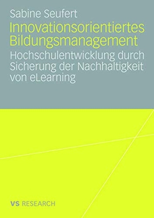 Seufert, Sabine. Innovationsorientiertes Bildungsmanagement - Hochschulentwicklung durch Sicherung der Nachhaltigkeit von eLearning. VS Verlag für Sozialwissenschaften, 2008.