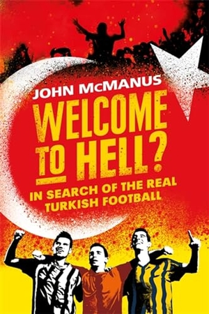 Mcmanus, John. Welcome to Hell? - In Search of the Real Turkish Football. Orion, 2018.