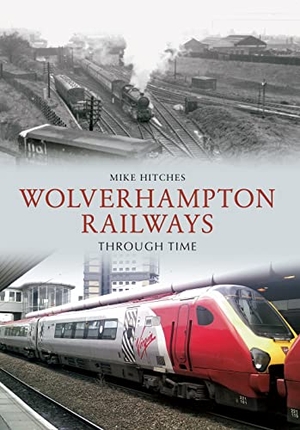 Hitches, Mike. Wolverhampton Railways Through Time. Amberley Publishing, 2011.