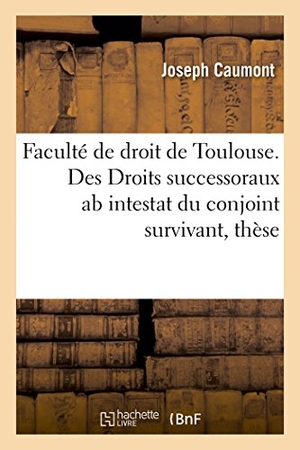 Caumont. Faculté de droit de Toulouse. Des Droits successoraux ab intestat du conjoint survivant, thèse. Hachette Livre, 2018.