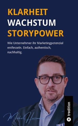 Herrmann, Mirko. Klarheit. Wachstum. Storypower - Wie Unternehmer ihr Marketingpotenzial entfesseln. Einfach, authentisch, nachhaltig.. tredition, 2023.