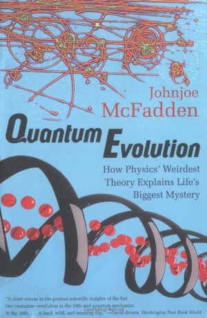 Mcfadden, Johnjoe. Quantum Evolution - How Physics' Weirdest Theory Explains Life's Biggest Mystery. W. W. Norton & Company, 2002.
