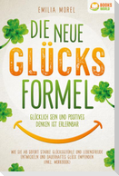 Die neue Glücksformel - Glücklich sein und positives Denken ist erlernbar: Wie Sie ab sofort starke Glücksgefühle und Lebensfreude entwickeln und dauerhaftes Glück empfinden (inkl. Workbook)