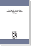 The Negro in the American Rebellion; His Heroism and His Fidelity ...
