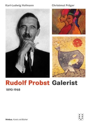 Hofmann, Karl-Ludwig / Christmut Präger. Rudolf Probst 1890-1968, Galerist. NIMBUS, 2021.