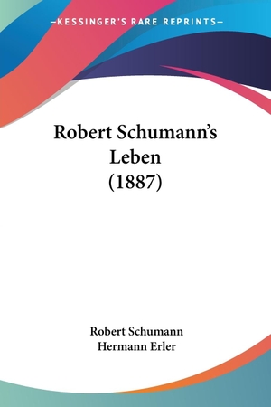 Schumann, Robert. Robert Schumann's Leben (1887). Kessinger Publishing, LLC, 2009.