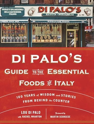 Di Palo, Lou / Rachel Wharton. Di Palo's Guide to the Essential Foods of Italy - 100 Years of Wisdom and Stories from Behind the Counter. Random House Publishing Group, 2014.