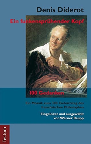 Raupp, Werner. Denis Diderot - Ein funkensprühender Kopf - Eine Biografie und 100 Gedanken des französischen Philosophen. Tectum Verlag, 2023.