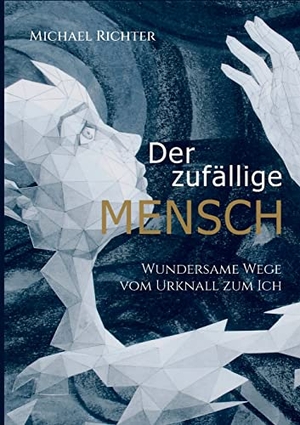 Richter, Michael. Der zufällige Mensch - Wundersame Wege vom Urknall zum Ich. Books on Demand, 2022.